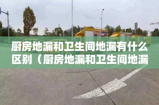 廚房地漏和衛生間地漏有什么區別（廚房地漏和衛生間地漏有什么區別呢）