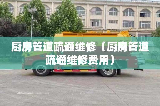 廚房管道疏通維修（廚房管道疏通維修費用）