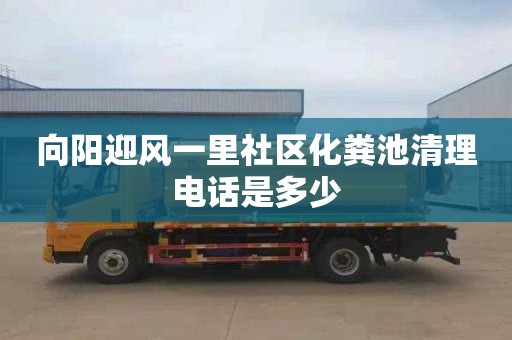 向陽迎風一里社區化糞池清理電話是多少