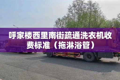 呼家樓西里南街疏通洗衣機收費標準（拖淋浴管）