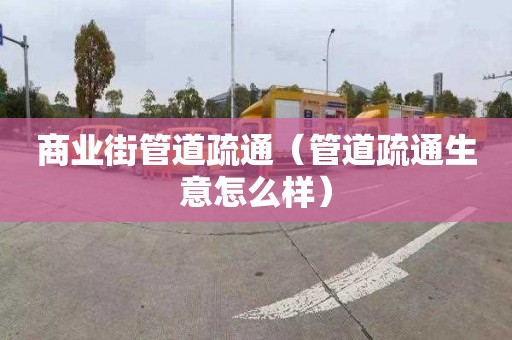 商業街管道疏通（管道疏通生意怎么樣）