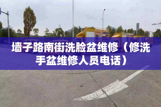 墻子路南街洗臉盆維修（修洗手盆維修人員電話）