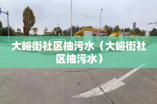 大峪街社區抽污水（大峪街社區抽污水）