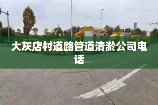 大灰店村道路管道清淤公司電話