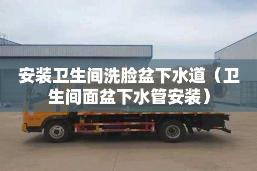 安裝衛生間洗臉盆下水道（衛生間面盆下水管安裝）