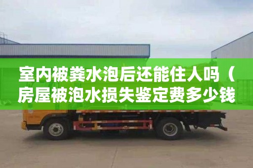 室內被糞水泡后還能住人嗎（房屋被泡水損失鑒定費多少錢）