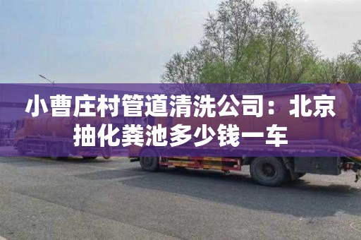 小曹莊村管道清洗公司：北京抽化糞池多少錢一車