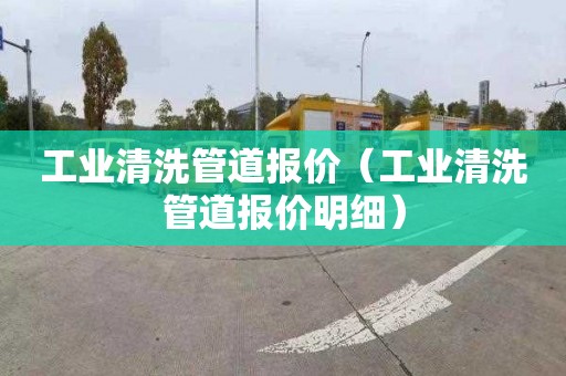 工業清洗管道報價（工業清洗管道報價明細）