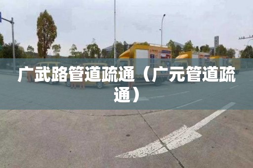 廣武路管道疏通（廣元管道疏通）