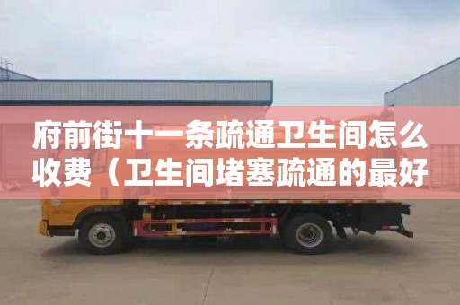 府前街十一條疏通衛生間怎么收費（衛生間堵塞疏通的最好辦法）