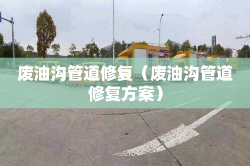 廢油溝管道修復（廢油溝管道修復方案）