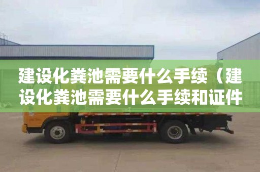 建設化糞池需要什么手續（建設化糞池需要什么手續和證件）