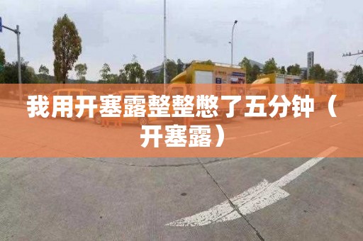 我用開塞露整整憋了五分鐘（開塞露）