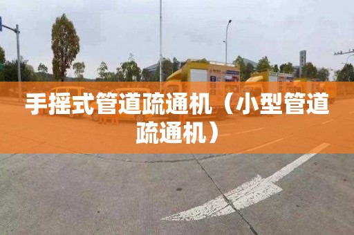 手搖式管道疏通機（小型管道疏通機）