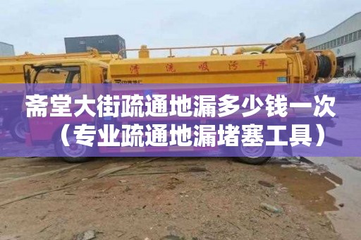 齋堂大街疏通地漏多少錢一次（專業疏通地漏堵塞工具）