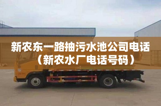 新農(nóng)東一路抽污水池公司電話（新農(nóng)水廠電話號(hào)碼）