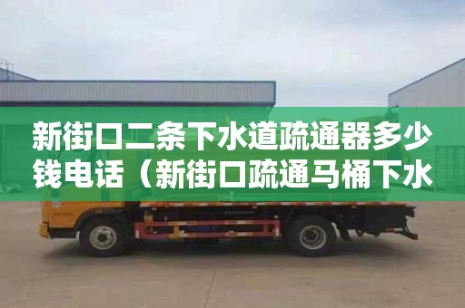 新街口二條下水道疏通器多少錢電話（新街口疏通馬桶下水管道今日話題）