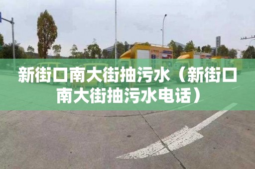 新街口南大街抽污水（新街口南大街抽污水電話）