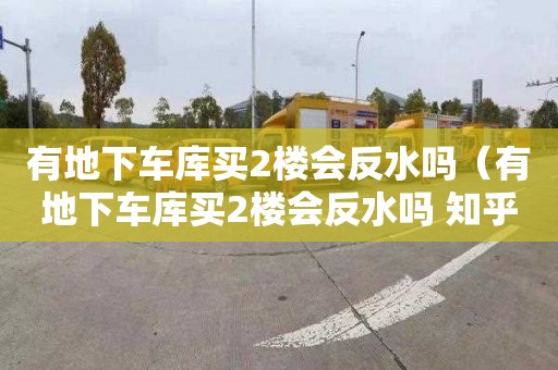 有地下車庫買2樓會反水嗎（有地下車庫買2樓會反水嗎 知乎）