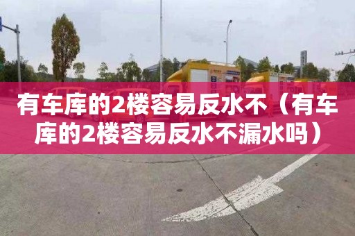 有車庫的2樓容易反水不（有車庫的2樓容易反水不漏水嗎）