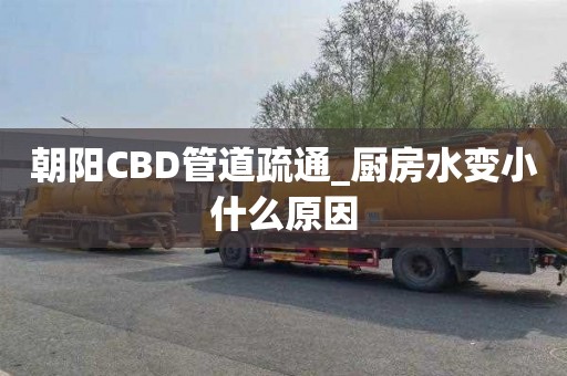 朝陽CBD管道疏通_廚房水變小什么原因