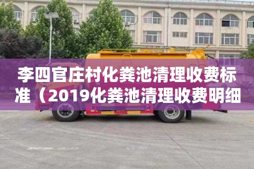 李四官莊村化糞池清理收費(fèi)標(biāo)準(zhǔn)（2019化糞池清理收費(fèi)明細(xì)）