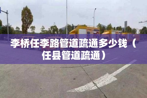 李橋任李路管道疏通多少錢（任縣管道疏通）