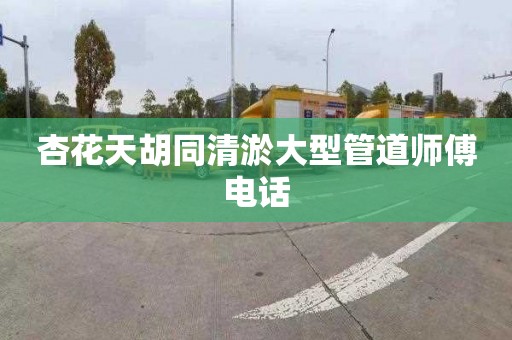 杏花天胡同清淤大型管道師傅電話