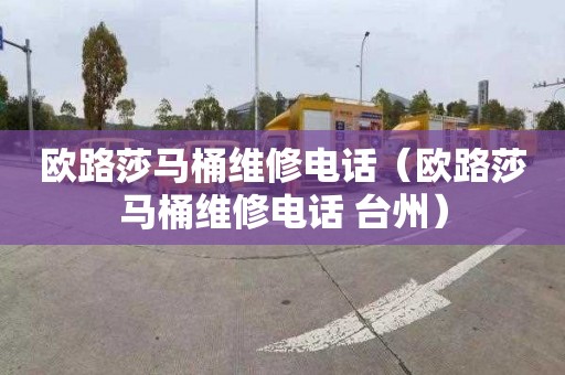 歐路莎馬桶維修電話（歐路莎馬桶維修電話 臺(tái)州）