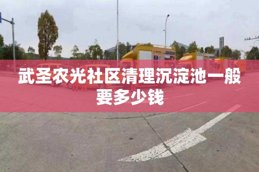 武圣農光社區清理沉淀池一般要多少錢