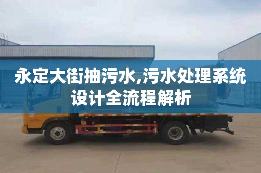 永定大街抽污水,污水處理系統設計全流程解析