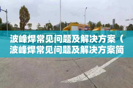 波峰焊常見問題及解決方案（波峰焊常見問題及解決方案簡單）