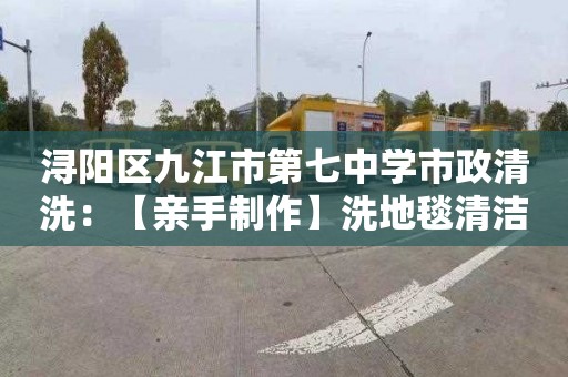 潯陽區九江市第七中學市政清洗：【親手制作】洗地毯清潔劑配方表！