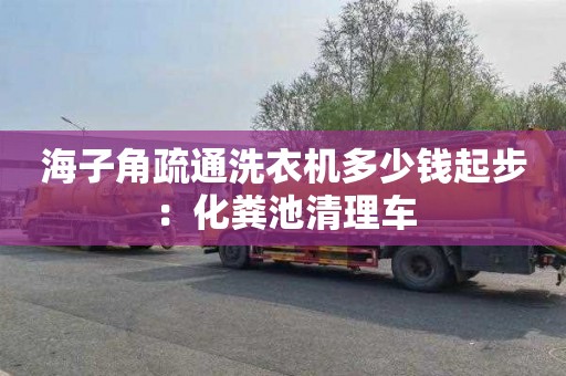 海子角疏通洗衣機(jī)多少錢起步：化糞池清理車