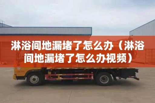 淋浴間地漏堵了怎么辦（淋浴間地漏堵了怎么辦視頻）