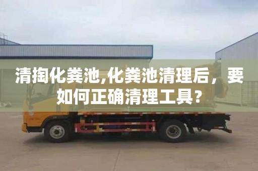 清掏化糞池,化糞池清理后，要如何正確清理工具？