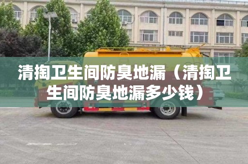 清掏衛生間防臭地漏（清掏衛生間防臭地漏多少錢）