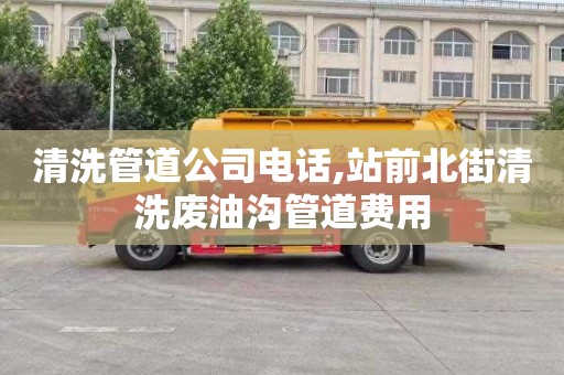 清洗管道公司電話,站前北街清洗廢油溝管道費用