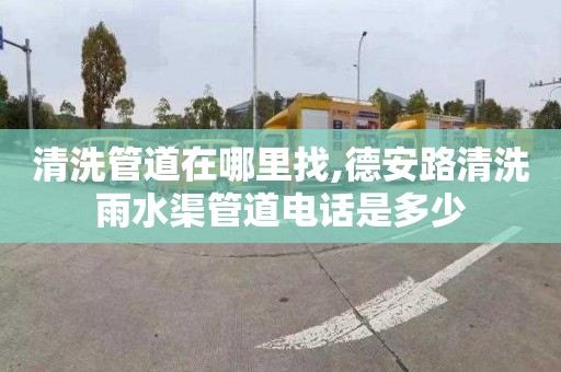 清洗管道在哪里找,德安路清洗雨水渠管道電話是多少