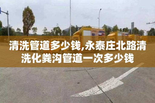 清洗管道多少錢,永泰莊北路清洗化糞溝管道一次多少錢