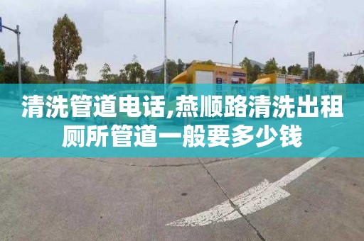 清洗管道電話,燕順路清洗出租廁所管道一般要多少錢