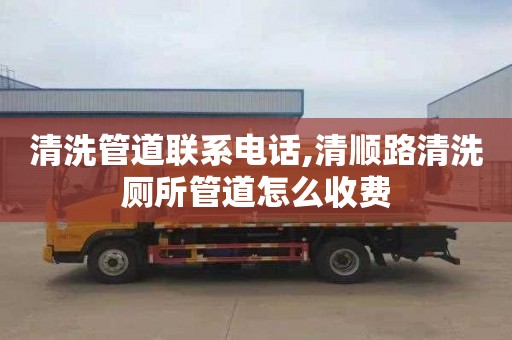 清洗管道聯系電話,清順路清洗廁所管道怎么收費