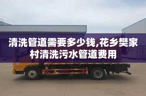 清洗管道需要多少錢,花鄉樊家村清洗污水管道費用