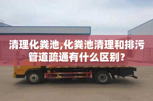 清理化糞池,化糞池清理和排污管道疏通有什么區(qū)別？