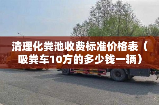 清理化糞池收費標準價格表（吸糞車10方的多少錢一輛）