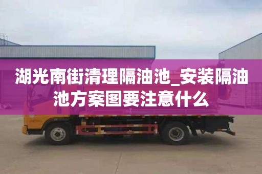 湖光南街清理隔油池_安裝隔油池方案圖要注意什么