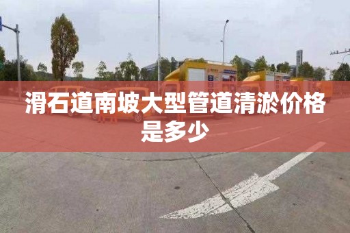 滑石道南坡大型管道清淤價格是多少