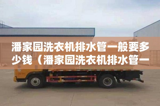 潘家園洗衣機排水管一般要多少錢（潘家園洗衣機排水管一般要多少錢一米）