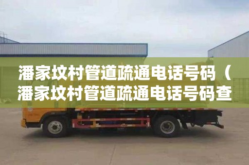 潘家墳村管道疏通電話號碼（潘家墳村管道疏通電話號碼查詢）