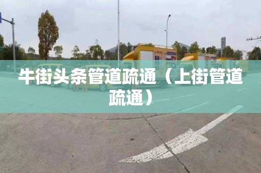 牛街頭條管道疏通（上街管道疏通）